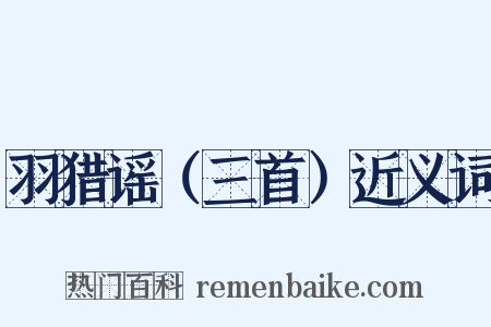 羽猎谣（三首）近义词是什么意思的图片